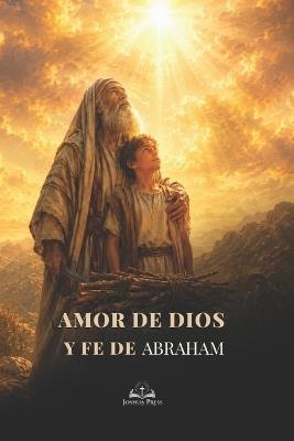Amor de Dios y Fe de Abraham: Del sacrificio de Isaac a la redención en Jesús: una guía católica de esperanza, gracia y vida espiritual - Joshua Press - cover