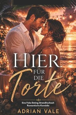 Hier wegen des Kuchens: Eine vorgetäuschte Strandhochzeit - Romantische Komödie - Adrian Vale - cover
