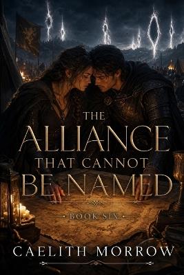 The Alliance That Cannot Be Named: A Forbidden Alliance, a Crumbling Command, and a Love That Cannot Be Contained - Caelith Morrow - cover