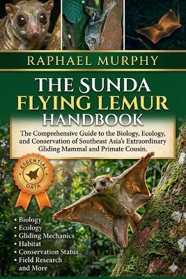 The Sunda Flying Lemur Handbook: The Comprehensive Guide to the Biology, Ecology, and Conservation of Southeast Asia's Extraordinary Gliding Mammal and Primate Cousin - Raphael Murphy - cover