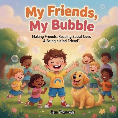 My Friends, My Bubble: Making Friends, Reading Social Cues & Being a Kind Friend - A Rhyming Guide for Kids with Autism - Jem Maracle - cover