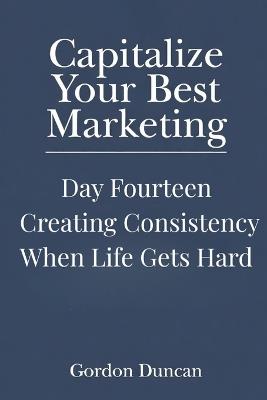 Creating Consistency When Life Gets Hard - Gordon Duncan - cover
