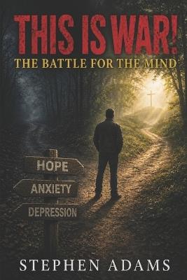 This is War! The Battle for the Mind - Stephen Adams - cover