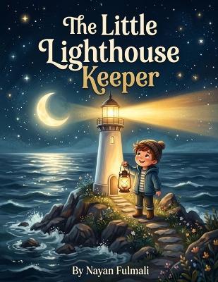 The Little Lighthouse Keeper: A Heartwarming Bedtime Story About Courage, Kindness, and Bravery - Nayan Fulmali - cover