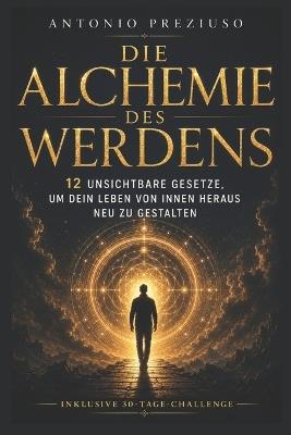 Die Alchemie des Werdens: 12 unsichtbare Gesetze, um dein Leben von innen neu zu gestalten - Antonio Preziuso - cover