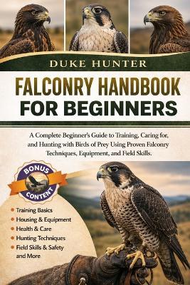 Falconry Handbook for Beginners: A Complete Beginner's Guide to Training, Caring for, and Hunting with Birds of Prey Using Proven Falconry Techniques, Equipment, and Field Skills. - Duke Hunter - cover