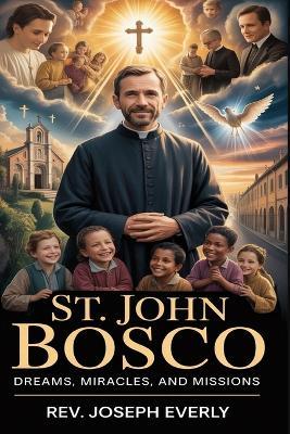St. John Bosco: Dreams, Miracles, and Missions - Joseph Everly - cover