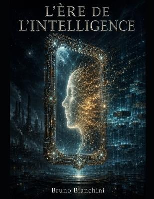 L'Ère de l'Intelligence: Chronique du basculement humain vers la civilisation cognitive - Bruno Bianchini - cover