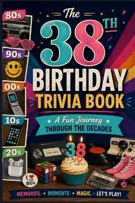 The 38th Birthday Trivia Book: A Fun Journey Through the Decades - Liam Calder - cover