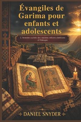 Évangiles de Garima pour enfants et adolescents: L'histoire cachée des anciens trésors chrétiens d'Éthiopie - Daniel Snyder - cover
