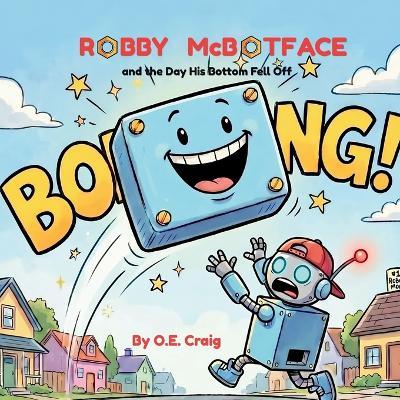 Robby McBotface: and the Day His Bottom Fell Off - O E Craig - cover
