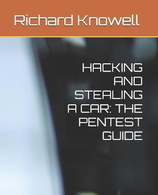 Hacking and Stealing a Car: The Pentest Guide - Richard Knowell - cover