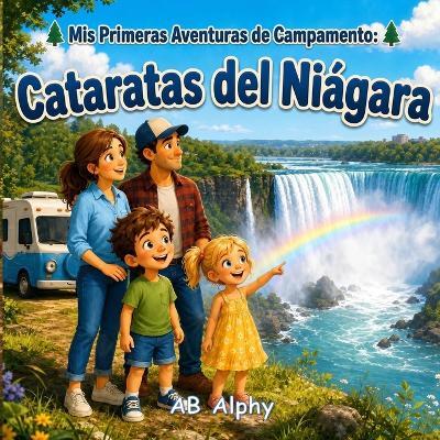 Mis Primeras Aventuras de Campamento: Cataratas del Niágara: Una divertida y educativa historia familiar sobre campamento, naturaleza, cascadas y aventuras al aire libre para niños de 4 a 8 años - Ab Alphy - cover