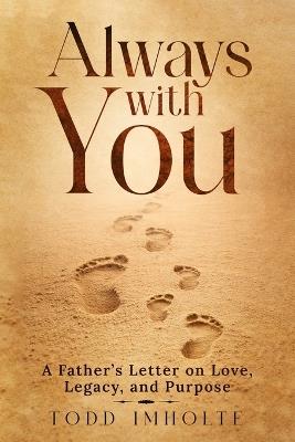 Always With You: A Father's Letter on Love, Legacy, and Purpose - Todd David Imholte - cover