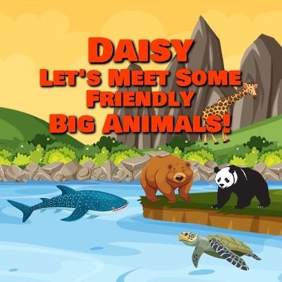 Daisy Let's Meet Some Friendly Big Animals! - Chilkibo Publishing - cover