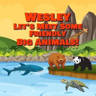 Wesley Let's Meet Some Friendly Big Animals! - Chilkibo Publishing - cover