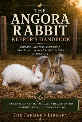 The Angora Rabbit Keeper's Handbook: Beginner Guide to Humane Care, Grooming, Wool Harvesting, Fiber Processing & Small-Scale Sales - Farmer's Library - cover