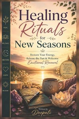 Healing Rituals for New Seasons: Restore Your Energy, Release the Past & Welcome Emotional Renewal - Deepali - cover