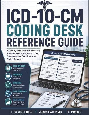 ICD-10-CM Coding Desk Reference Guide: A Step-by-Step Practical Manual for Accurate Medical Diagnosis Coding, Documentation, Compliance, and Real-World Coding Success - Jordan Whitaker,S Monroe,L Bennett Hale - cover
