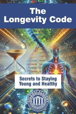 The Longevity Code: Secrets to Staying Young and Healthy - Goldway Academy Healthy Life - cover