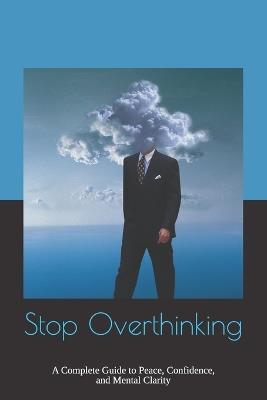 Stop Overthinking: A Complete Guide to Peace, Confidence, and Mental Clarity - Vishal Mehta - cover