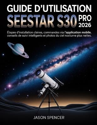 Guide d'utilisation SeeStar S30 Pro 2026: Étapes d'installation claires, commandes via l'application mobile, conseils de suivi intelligents et photos du ciel nocturne plus nettes - Jason Spencer - cover