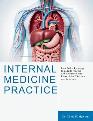 Internal Medicine Practice: From Pathophysiology to Bedside Practice with Evidence-Based Protocols for Clinicians and Residents - Olivia R Halston - cover