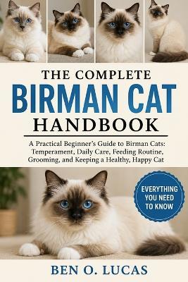 The Complete Birman Cat Handbook: A Practical Beginner's Guide to Birman Cats: Temperament, Daily Care, Feeding Routine, Grooming, and Keeping a Healthy, Happy Cat - Ben O Lucas - cover