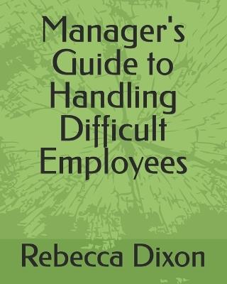 Manager's Guide to Handling Difficult Employees - Rebecca Dixon - cover
