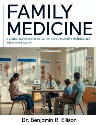 The Practical Family Medicine: A Clinical Reference for Outpatient Care, Preventive Medicine, and ABFM Board Review - Benjamin R Ellison - cover