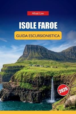 Isole Faroe Guida Escursionistica 2026: Sentieri nordici nascosti, drammatici passeggiate sulle scogliere e pianificazione pratica per visitatori indipendenti all'aperto - Alban Lee - cover