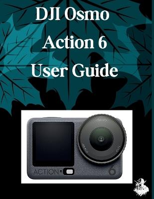 DJI Osmo Action 6 User Guide: A Clear, Detailed Manual to Camera Settings and Troubleshooting for Beginners and Seniors - Judith D Lewis - cover