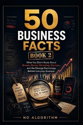 50 Business Facts: What You Didn't Know About Brands, Money, Marketing, Startups, and the Strange Psychology Behind Everyday Business - No Algorithm - cover