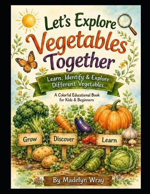 Let's Explore Vegetable Together: Learn, Identify & Explore Different Vegetables Through Fun and Easy Pictures - Madelyn Wray - cover