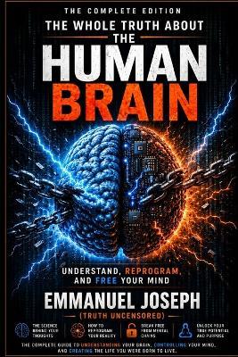 The Whole Truth About the Human Brain - Complete Edition: Neuroscience, Mental Freedom, and Self-Reprogramming - Emmanuel Joseph - cover