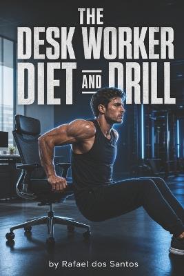 The Desk Worker Diet and Drill: 15-Minute Visual Workouts to Lose Weight at the Office - Rafael Dos Santos - cover