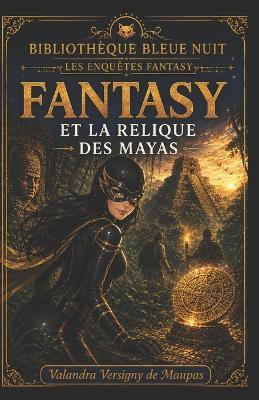 Fantasy Et La Relique Des Mayas - Valandra Versigny de Maupas - cover