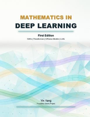 Mathematics in Deep Learning: CNNs, Transformers, Diffusion Models, and LLMs - Yin Yang - cover