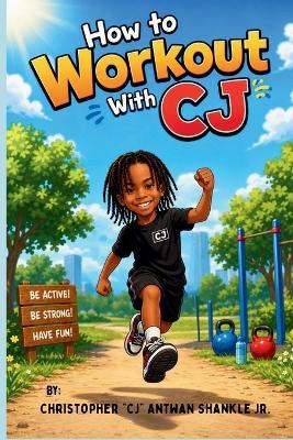 How to Workout with Cj - Christopher Cj Antwan Shankle - cover