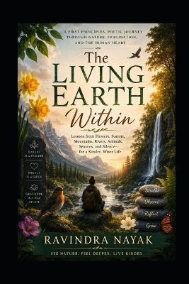 The Living Earth Within: A First-Principles, Poetic Journey Through Nature, Imagination, and the Human Heart - Ravindra Kumar Nayak - cover