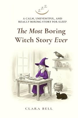 The Most Boring Witch Story Ever: A Calm, Uneventful, and Really Boring Story for Sleep - Clara Bell - cover