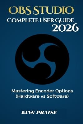OBS Studio 2026 Complete User Guide: Mastering Encoder Options (Hardware vs Software) - King Praise - cover