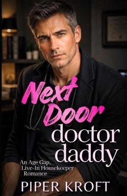 Next Door Doctor Daddy: An Age Gap, Live-In Housekeeper Romance - Piper Kroft - cover