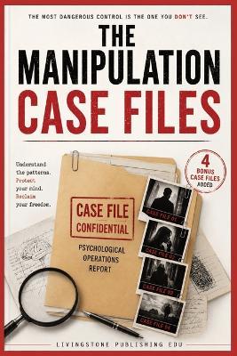 The Manipulation Case Files by Livingstone Publishing EDU 4 Bonus Case files Added: Inside the Hidden Behaviour Patterns People Miss Until It's Too Late - Livingstone Publishing - cover