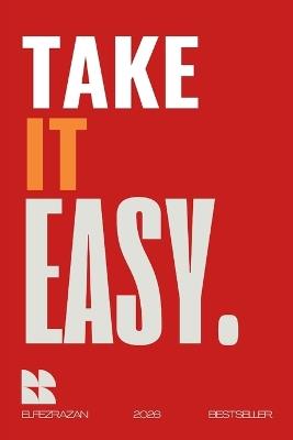 Take It Easy: A Practical Guide to Stress-Free Living, Mastering Anxiety, and Finding Calm in the Chaos of Everyday Life - Elfez Razan - cover