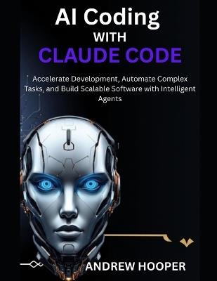 AI Coding with Claude Code: Accelerate Development, Automate Complex Tasks, and Build Scalable Software with Intelligent Agents - Andrew Hooper - cover