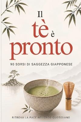IL Tè è Pronto: 90 sorsi di saggezza giapponese per ritrovare la pace nel caos quotidiano - Yuko Suyamori - cover
