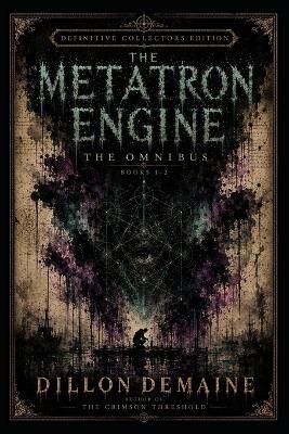 The Metatron Engine Omnibus - Special Edition: When Reality Begins to Correct Itself - Dillon Demaine - cover