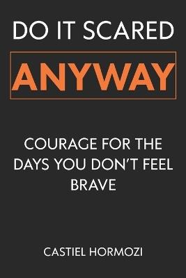 Do It Scared Anyway: Courage for the Days You Don't Feel Brave - Castiel Hormozi - cover