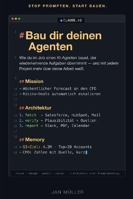 Bau dir deinen Agenten: Wie du im Job einen KI-Agenten baust, der wiederkehrende Aufgaben übernimmt - und mit jedem Projekt mehr über deine Arbeit weiß. - Jan Müller - cover